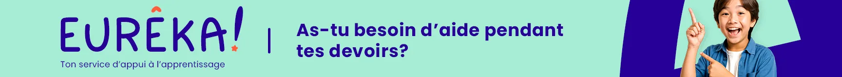 Banderole promotionnelle du service Eurêka! Logo : Eureka! Ton service d’appui à l’apprentissage Info : As-tu besoin d’aide pendant tes devoirs?  Image : Un garçon souriant.